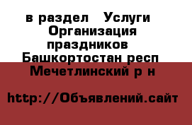  в раздел : Услуги » Организация праздников . Башкортостан респ.,Мечетлинский р-н